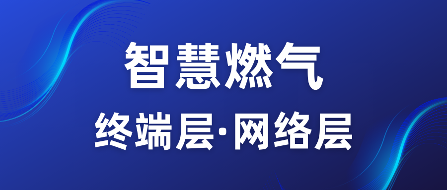 【智慧燃气】智慧燃气解决方案总体概述--终端层、网络层